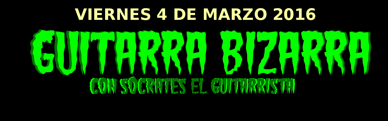 Guitarra Bizarra: Viernes 4 de Marzo 2016